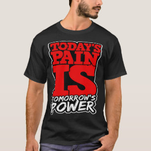 Todays Pain is Tomorrows Power Motivate Men Women T-Shirt