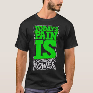 Todays Pain is Tomorrows Power Motivate Men Women  T-Shirt