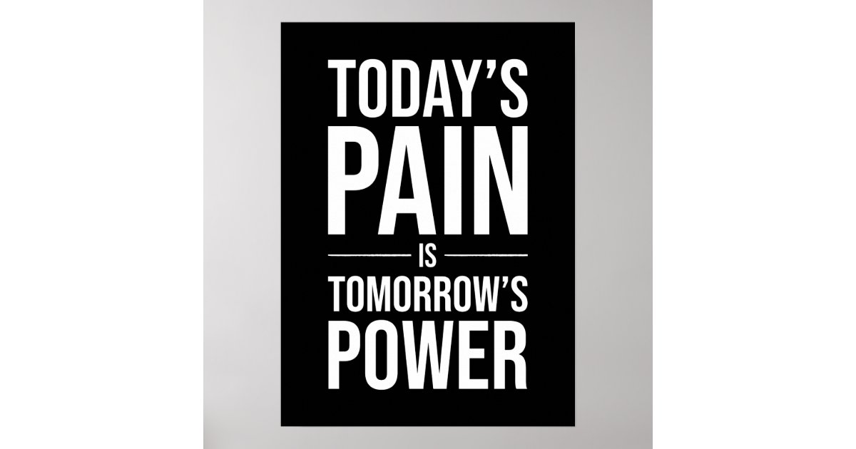 Today's Pain Is Tomorrow's Power - Motivational Poster | Zazzle
