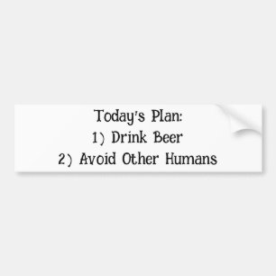 Today's Plan: 1) Drink Beer 2) Avoid Other Humans  Bumper Sticker