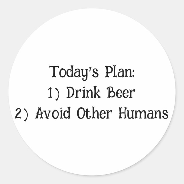 Today's Plan: 1) Drink Beer 2) Avoid Other Humans Classic Round Sticker (Front)