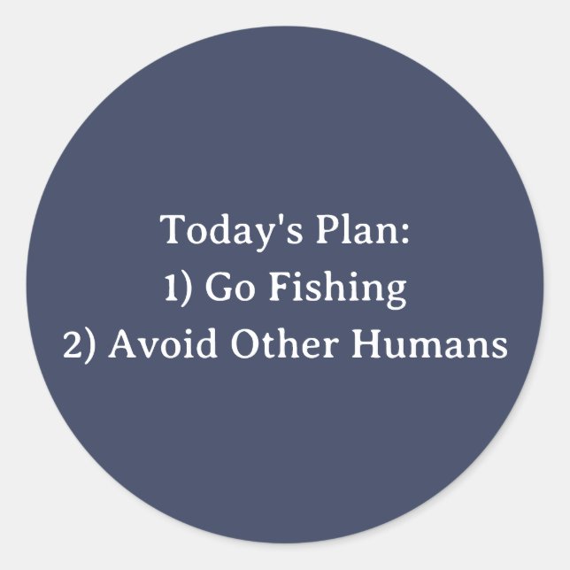 Today's Plan: 1) Go Fishing 2) Avoid Other Humans  Classic Round Sticker (Front)