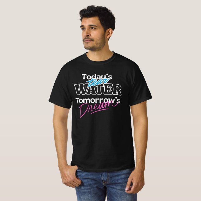 Today's Tear, Tomorrow's Dream T-Shirt (Front Full)