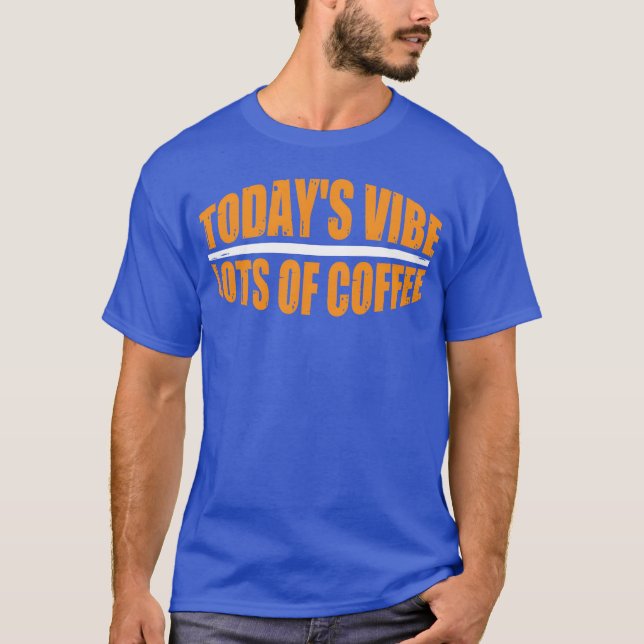 Todays Vibe Lots Of Coffee funny T-Shirt (Front)