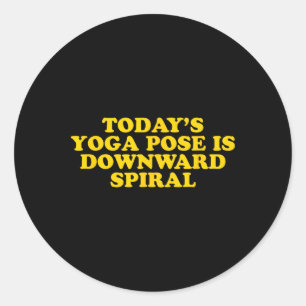 Today's Yoga Pose Is Downward Spiral - Funny Gag G Classic Round Sticker
