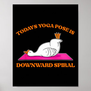 Today's Yoga Pose Is Downward Spiral Funny Goose Poster