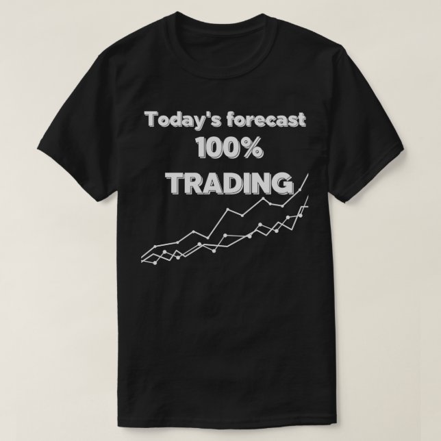 Todayx27s forecast 100 trading T-Shirt (Design Front)