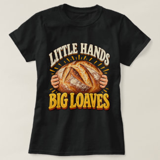 Toddler Baker Sourdough Little Hands Big Loaves T-Shirt
