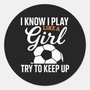 Toddler Girl Soccer I Know I Play Like A Girl Socc Classic Round Sticker