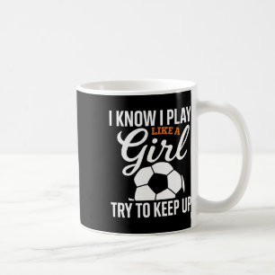 Toddler Girl Soccer I Know I Play Like A Girl Socc Coffee Mug