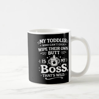 Toddler who can't even wipe own butt is boss coffee mug
