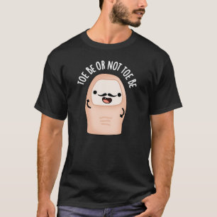 Toe Be Or Not Toe Be Funny Shakespeare Pun Dark BG T-Shirt