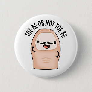 Toe Be Or Not Toe Be Funny Shakespeare Toe Pun  6 Cm Round Badge
