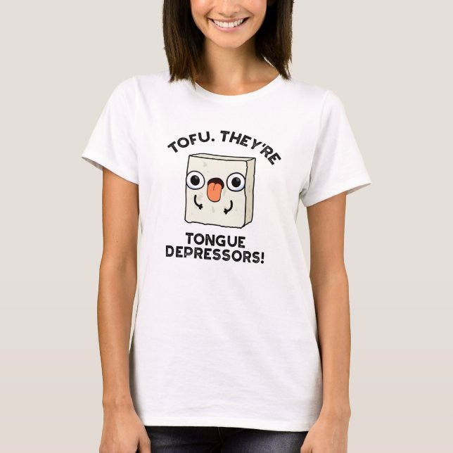 Tofu. They're Tongue Depressors Funny Food Pun  T-Shirt (Front)