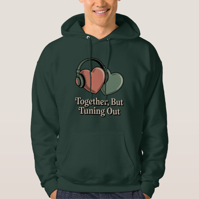 Together, But Tuning Out | Relationship Mood Humor Hoodie (Front)
