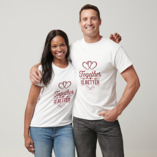 Together Is Better - Valentine’s Day Design T-Shirt