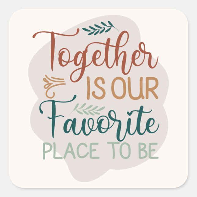 Together is our Favourite Place to Be Family Quote Square Sticker (Front)
