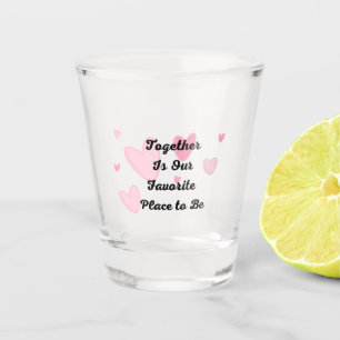 Together is Our Favourite Place to Be on a Shot Glass
