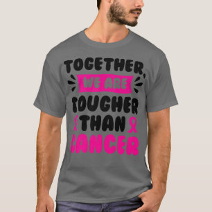 Together We Are Tougher Than Cancer Breast Cancer T-Shirt
