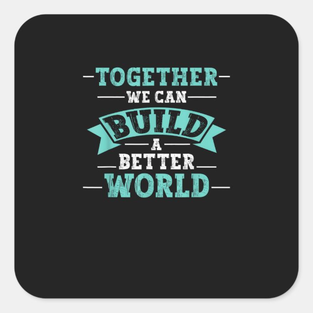 Together We Can Build A Better World Unity Message Square Sticker (Front)