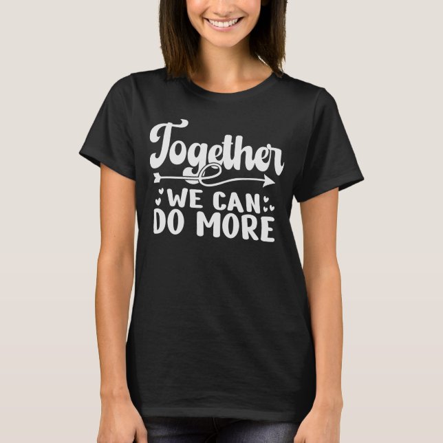 Together We Can Do More Inspirational T-Shirt (Front)