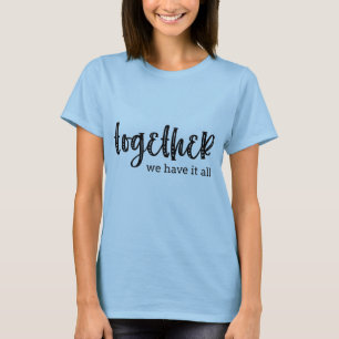 Together We Have It All Bold T-Shirt