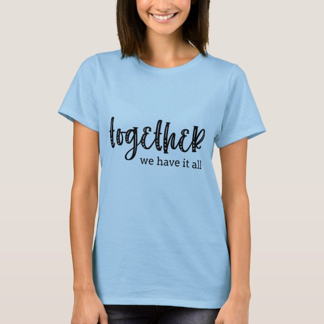 Together We Have It All Bold T-Shirt (Front)