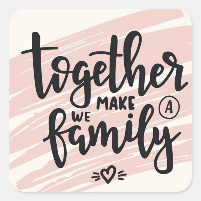 Together We Make A Family Square Sticker (Front)