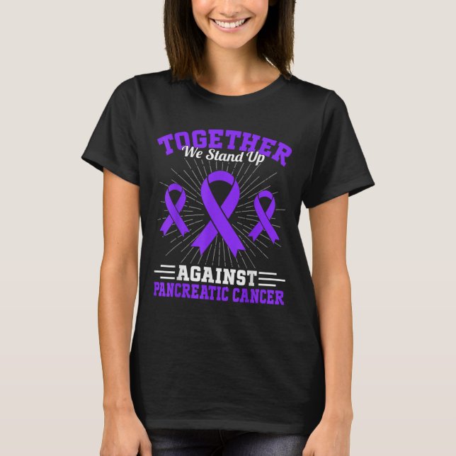 Together We Stand Up Against Pancreatic Cancer Mot T-Shirt (Front)