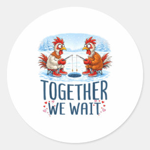 Together We Wait Ice Fishing Chicken Couple Valent Classic Round Sticker