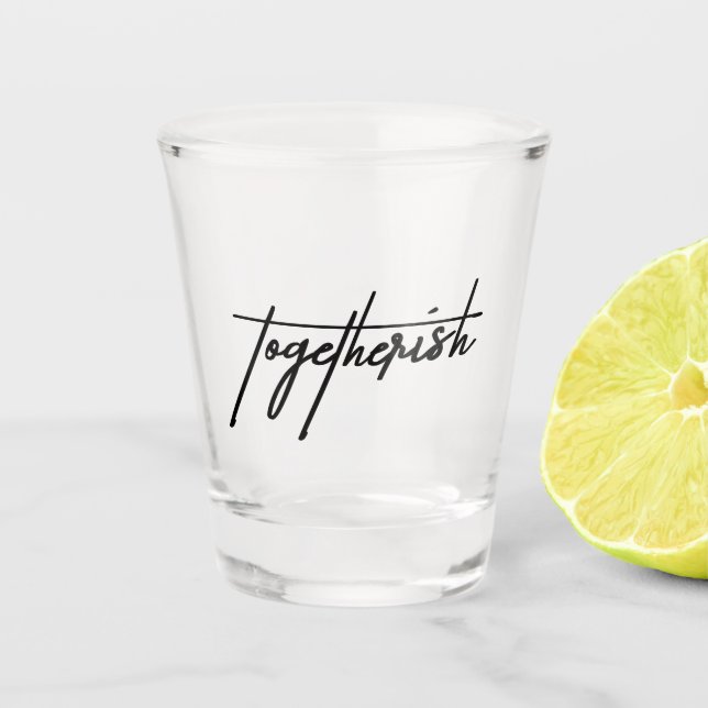 Togetherish Shot Glass - Funny & Playful Barware (Front)