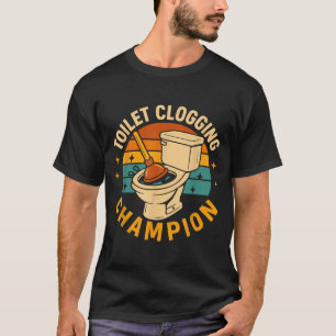 Toilet Clogging Champion Funny Bathroom Clogger T-Shirt