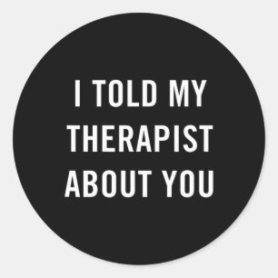 Told My Therapist About You Fun Sarcasm Mental Hea Classic Round Sticker