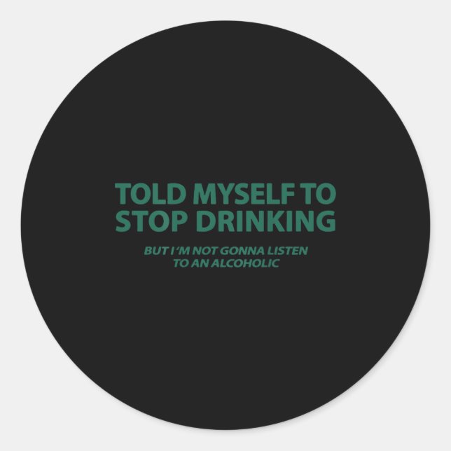 Told Myself To Stop Drinking But I'm Not Gonna Lis Classic Round Sticker (Front)