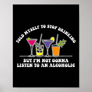 Told Myself To Stop Drinking But Im Not Gonna List Poster