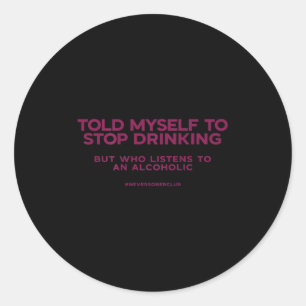Told Myself To Stop Drinking But Who Listens To An Classic Round Sticker