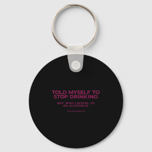 Told Myself To Stop Drinking But Who Listens To An Key Ring