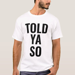 TOLD YA SO T-Shirt
