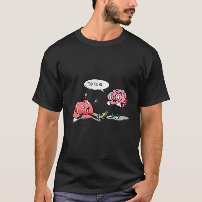 told you so Heartbreaking brain heart valentine's  T-Shirt (Front)