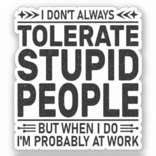 Tolerate Stupid People Sarcasm Lovers Cool Worker