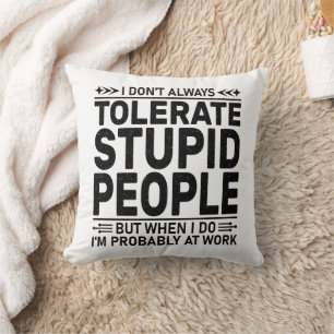 Tolerate Stupid People Sarcasm Lovers Cool Worker Cushion