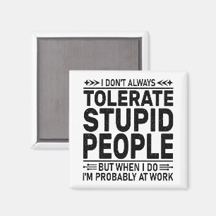 Tolerate Stupid People Sarcasm Lovers Cool Worker Magnet
