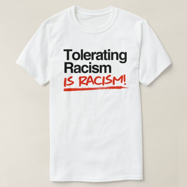 Tolerating racism is racism T-Shirt (Design Front)