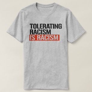 Tolerating racism is racism T-Shirt