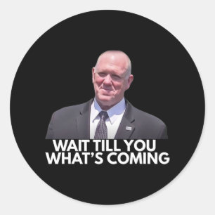 Tom Homan Border Czar Wait Till You See What's Com Classic Round Sticker