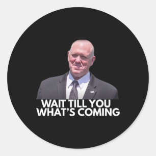 Tom Homan Border Czar Wait Till You See What's Com Classic Round Sticker