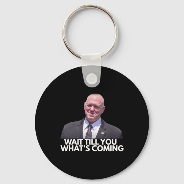 Tom Homan Border Czar Wait Till You See What's Com Key Ring (Front)