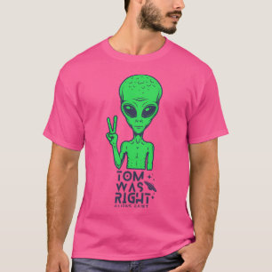 Tom Was Right Aliens Exist T-Shirt