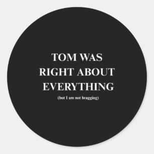 Tom Was Right  Classic Round Sticker