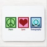 Tomographer Peace Love Tomography Mouse Mat<br><div class="desc">Peace Love Tomography. A cute tomographer gift for an CT scan technician or technologist who works in imaging with a tomograph.</div>